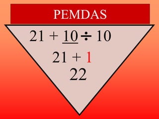 PEMDAS
21 + 10  10
21 + 1
22
 