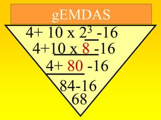 gEMDAS
4+ 10 x 23 -16
4+10 x 8 -16
4+ 80 -16
84-16
68
 