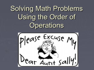 Solving Math ProblemsSolving Math Problems
Using the Order ofUsing the Order of
OperationsOperations
 