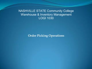 NASHVILLE STATE Community College
 Warehouse & Inventory Management
            LOGI 1030




     Order Picking Operations
 
