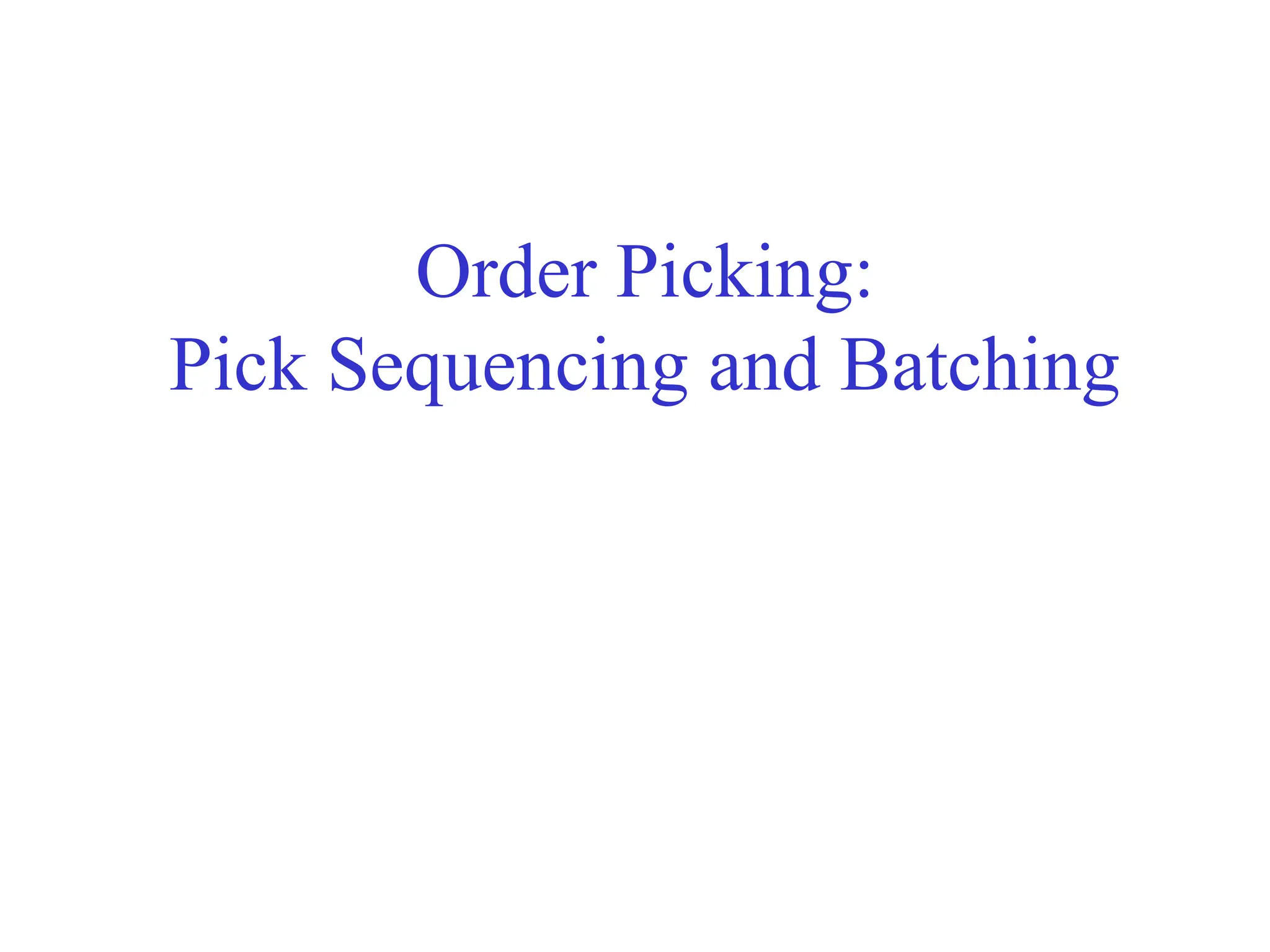 Order Picking:
Pick Sequencing and Batching
 