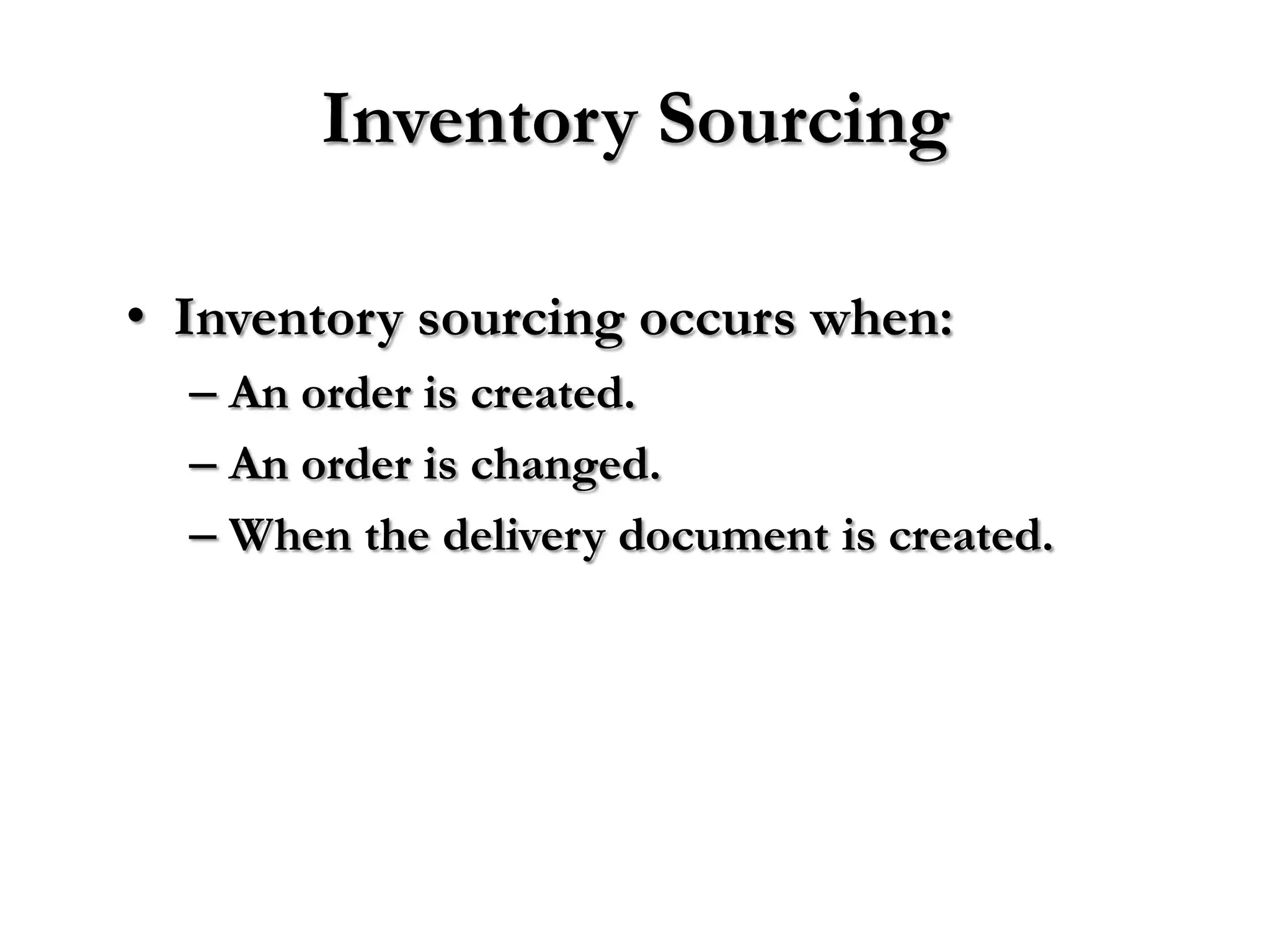 Inventory Sourcing

• Inventory sourcing occurs when:
  – An order is created.
  – An order is changed.
  – When the delivery document is created.
 