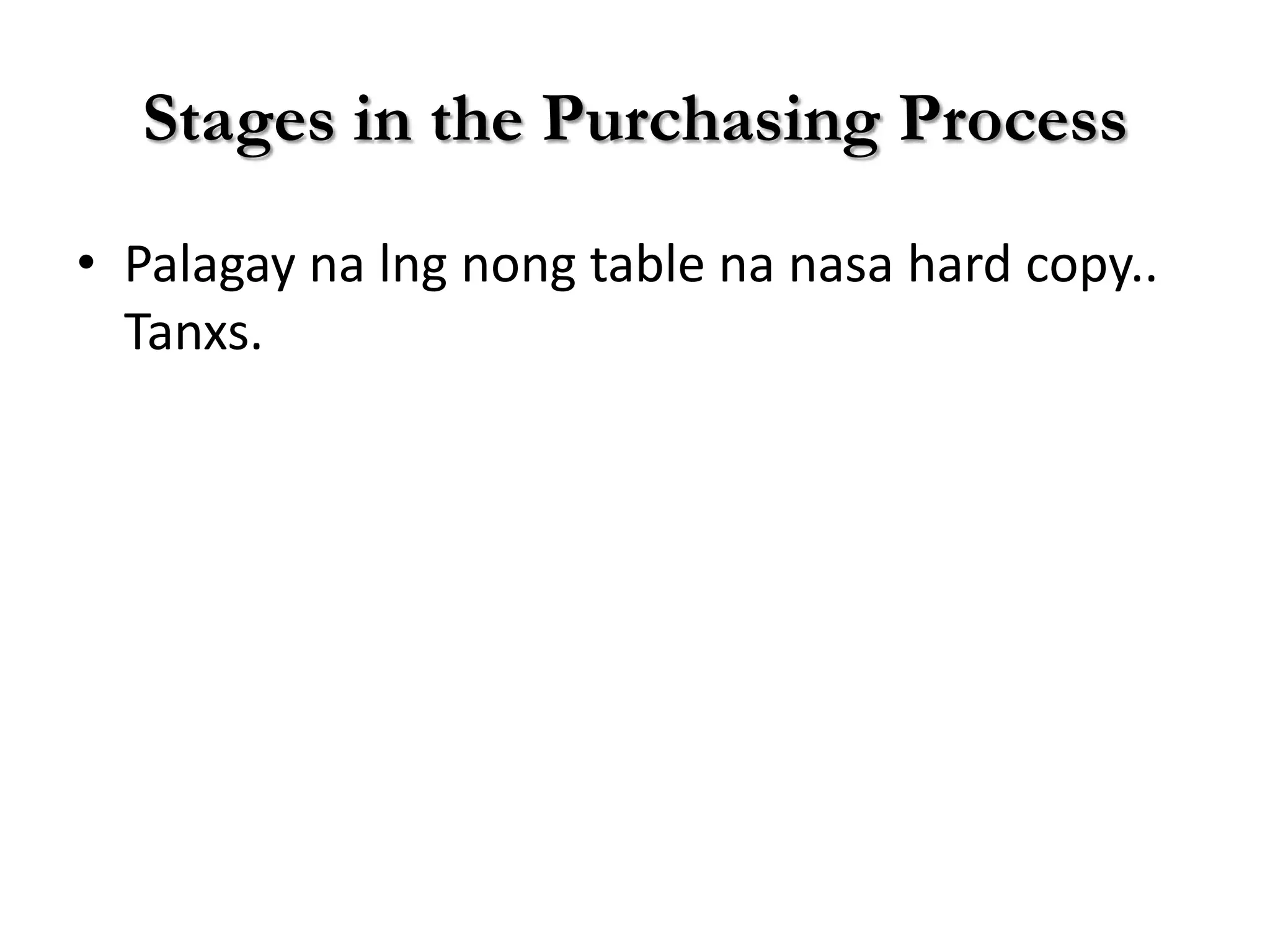 Stages in the Purchasing Process

• Palagay na lng nong table na nasa hard copy..
  Tanxs.
 