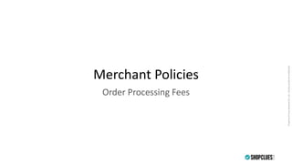 PropertyofCluesNetworkPvt.Ltd.-Strictlyprivate&confidential
Merchant Policies
Order Processing Fees
 