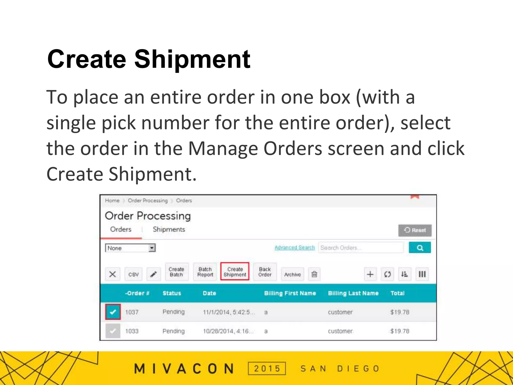 Create Shipment
To place an entire order in one box (with a
single pick number for the entire order), select
the order in the Manage Orders screen and click
Create Shipment.
 