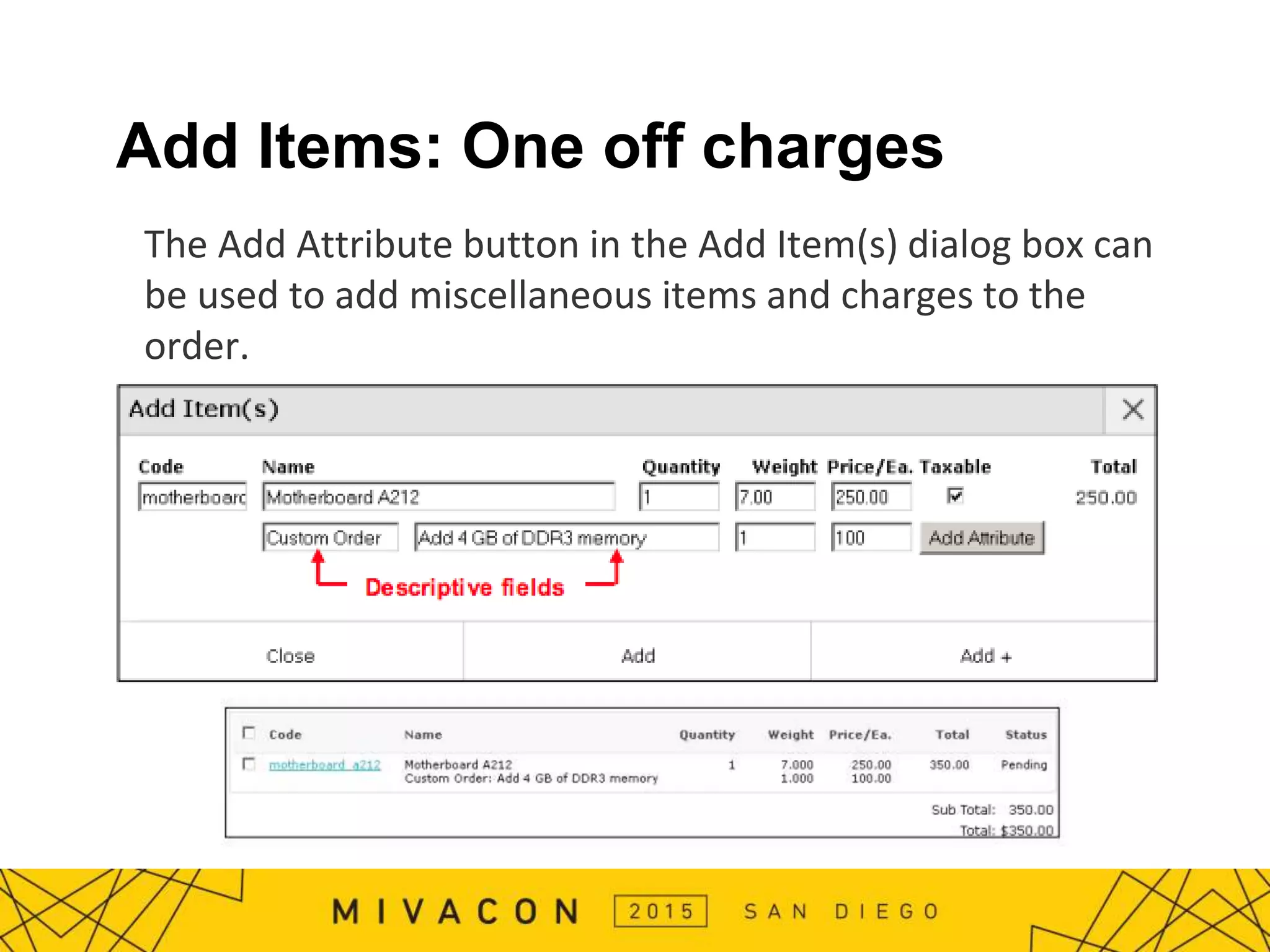 Add Items: One off charges
The Add Attribute button in the Add Item(s) dialog box can
be used to add miscellaneous items and charges to the
order.
 