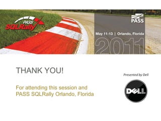 THANK YOU!                       Presented by Dell


For attending this session and
PASS SQLRally Orlando, Florida


                                                          28
                                 Session Code | Session Title
 