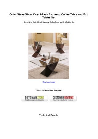Order Steve Silver Cafe 3-Pack Espresso Coffee Table and End
Tables Set
Steve Silver Cafe 3-Pack Espresso Coffee Table and End Tables Set
View large image
Product By Steve Silver Company
Technical Details
 