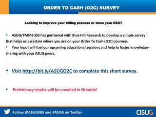 Join ASUG or Learn About Your Membership Benefits
memberservices@asug.com
Stay in the Know, Subscribe to ASUG Newsletters
Visit asug.com/newsletters
Visit ASUGNews.com for independent, unbiased,
and customer-focused coverage of SAP.
Stay in Touch
ASUG BLUE HILL RESEARCH
TWITTER: @ASUG365
FACEBOOK: https://www.facebook.com/ASUG365
LINKEDIN:
http://www.linkedIn.com/groups/Americas-SAP-Users-
Group-ASUG-112172/about
TWITTER: @BlueHillBoston / @ScottPezza
WEBSITE: http://www.bluehillresearch.com/
LINKEDIN:
https://www.linkedin.com/company/blue-hill-research
https://www.linkedin.com/in/scottpezza
 