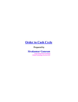 Order to Cash Cycle
       Prepared by

 Sivakumar Ganesan
        Senior Financials Consultant
     Global Technology Services LLC
 