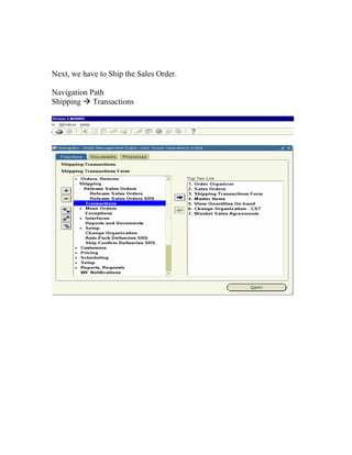 Next, we have to Ship the Sales Order.

Navigation Path
Shipping Transactions
 