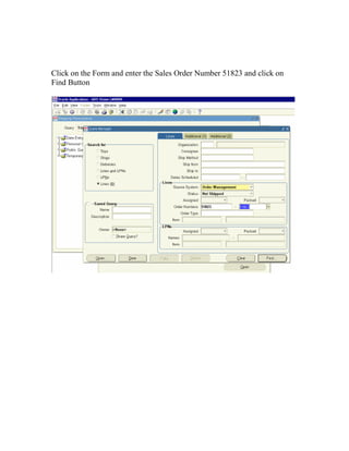 Click on the Form and enter the Sales Order Number 51823 and click on
Find Button
 