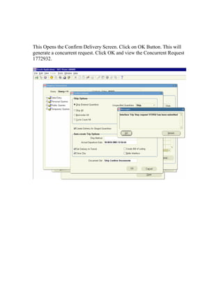This Opens the Confirm Delivery Screen. Click on OK Button. This will
generate a concurrent request. Click OK and view the Concurrent Request
1772932.
 