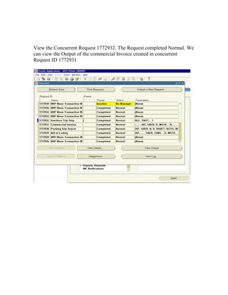 View the Concurrent Request 1772932. The Request completed Normal. We
can view the Output of the commercial Invoice created in concurrent
Request ID 1772931
 