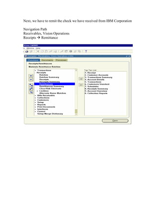 Next, we have to remit the check we have received from IBM Corporation

Navigation Path
Receivables, Vision Operations
Receipts Remittance
 