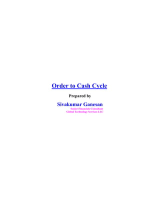 Order to Cash Cycle
Prepared by
Sivakumar Ganesan
Senior Financials Consultant
Global Technology Services LLC
 