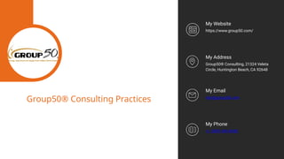 Group50® Consulting Practices
https://www.group50.com/
Group50® Consulting, 21324 Veleta
Circle, Huntington Beach, CA 92648
My Website
My Address
info@group50.com
My Email
+1 (909) 949-9083
My Phone
 