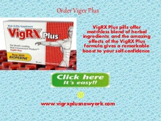 Order Vigrx Plus
VigRX Plus pills offer
matchless blend of herbal
ingredients, and the amazing
effects of the VigRX Plus
formula gives a remarkable
boost to your self-confidence.
@
www.vigrxplusnewyork.com
 