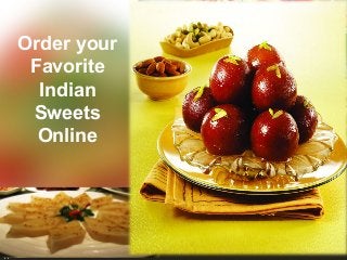Presentation Title
Order your
Favorite
Indian
Sweets
Online
 