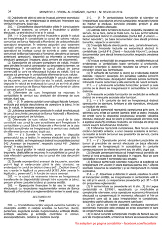 34 MONITORUL OFICIAL AL ROMÂNIEI, PARTEA I, Nr. 963/30.XII.2014
(6) Dobânzile de plătit și cele de încasat, aferente exercițiului
financiar în curs, se înregistrează la cheltuieli financiare sau
venituri financiare, după caz.
303. — Contabilitatea disponibilităților aflate în bănci/casierie
și a mișcării acestora, ca urmare a încasărilor și plăților
efectuate, se ține distinct în lei și în valută.
304. — (1) Operațiunile privind încasările și plățile în valută
se înregistrează în contabilitate la cursul de schimb valutar,
comunicat de Banca Națională a României, de la data efectuării
operațiunii respective. În vederea asigurării unui tratament
contabil unitar, prin curs de schimb de la data efectuării
operațiunii se înțelege cursul de schimb al pieței valutare,
comunicat de Banca Națională a României, din ultima zi bancară
anterioară operațiunii, disponibil ca informație la momentul
efectuării operațiunii (încasare, plată, emitere de documente).
(2) Operațiunile de vânzare-cumpărare de valută, inclusiv
cele derulate în cadrul contractelor cu decontare la termen, se
înregistrează în contabilitate la cursul utilizat de banca
comercială la care se efectuează licitația cu valută, fără ca
acestea să genereze în contabilitate diferențe de curs valutar.
(3) La finele fiecărei luni, disponibilitățile în valută și alte valori
de trezorerie, cum sunt titluri de stat în valută, acreditive și
depozite în valută se evaluează la cursul de schimb al pieței
valutare, comunicat de Banca Națională a României din ultima
zi bancară a lunii în cauză.
(4) Diferențele de curs înregistrate se recunosc în
contabilitate la venituri sau cheltuieli din diferențe de curs
valutar, după caz.
305. — (1) În vederea achitării unor obligații față de furnizori,
entitățile pot solicita deschiderea de acreditive la bănci, în lei
sau în valută, în favoarea acestora.
(2) Lichidarea acreditivelor constituite în valută se efectuează
la cursul de schimb comunicat de Banca Națională a României,
de la data operațiunii de lichidare.
(3) Diferențele de curs valutar între cursul de la data
constituirii sau cursul la care acreditivele sunt înregistrate în
contabilitate și cursul Băncii Naționale a României de la data
lichidării acreditivelor se înregistrează la venituri sau cheltuieli
din diferențe de curs valutar, după caz.
306. — (1) Sumele în numerar, puse la dispoziția
personalului sau a terților, în vederea efectuării unor plăți în
favoarea entității, se înregistrează distinct în contabilitate (contul
542 „Avansuri de trezorerie”, respectiv contul 461 „Debitori
diverși”, în cazul terților).
(2) În cazul plăților în valută suportate din avansuri de
trezorerie, cheltuielile se recunosc în contabilitate la cursul din
data efectuării operațiunilor sau la cursul din data decontării
avansului.
(3) Sumele reprezentând avansuri de trezorerie, acordate
potrivit legii și nedecontate până la data bilanțului, se
evidențiază în contul de debitori diverși (461 „Debitori diverși”)
sau creanțe în legătură cu personalul (4282 „Alte creanțe în
legătură cu personalul”), în funcție de natura creanței.
307. — În contul de viramente interne se înregistrează
transferurile de disponibilități bănești între conturile la bănci,
precum și între conturile la bănci și casieria entității.
308. — Operațiunile financiare în lei sau în valută se
efectuează cu respectarea regulamentelor emise de Banca
Națională a României și a reglementărilor emise în acest scop.
SECȚIUNEA 4.6
Terți
309. — Contabilitatea terților asigură evidența datoriilor și
creanțelor entității în relațiile acesteia cu furnizorii, clienții,
personalul, asigurările sociale, bugetul statului, entitățile afiliate,
entitățile asociate și entitățile controlate în comun,
asociații/acționarii, debitorii și creditorii diverși.
310. — (1) În contabilitatea furnizorilor și clienților se
înregistrează operațiunile privind cumpărările, respectiv livrările
de mărfuri și produse, serviciile prestate, precum și alte
operațiuni similare efectuate.
(2) Datoriile către furnizorii de bunuri, respectiv prestatorii de
servicii, de la care, până la finele lunii, nu s-au primit facturile
se evidențiază distinct în contabilitate (contul 408 „Furnizori —
facturi nesosite”), pe baza documentelor care atestă primirea
bunurilor, respectiv a serviciilor.
(3) Creanțele față de clienții pentru care, până la finele lunii,
nu au fost întocmite facturile se evidențiază distinct în
contabilitate (contul 418 „Clienți — facturi de întocmit”), pe baza
documentelor care atestă livrarea bunurilor, respectiv prestarea
serviciilor.
(4) În baza contabilității de angajamente, entitățile trebuie să
evidențieze în contabilitate toate veniturile și cheltuielile,
respectiv creanțele și datoriile rezultate ca urmare a unor
prevederi legale sau contractuale.
(5) În conturile de furnizori și clienți se evidențiază distinct
datoriile, respectiv creanțele din penalități stabilite conform
clauzelor contractuale, despăgubiri datorate pentru contracte
întrerupte înainte de termen și alte elemente de natură similară.
311. — (1) Avansurile acordate furnizorilor, precum și cele
primite de la clienți se înregistrează în contabilitate în conturi
distincte.
(2) Avansurile acordate furnizorilor de imobilizări se reflectă
distinct de avansurile acordate altor furnizori.
312. — (1) În conturile de terți se înregistrează distinct
operațiunile de scontare, forfetare și alte operațiuni, efectuate
cu instituții de credit.
(2) Scontul comercial reprezintă operațiunea prin care, în
schimbul unui efect de comerț (cambie, bilet la ordin), instituția
de credit pune la dispoziția posesorului creanței valoarea
efectului, mai puțin taxa de scont și comisioanele aferente, fără
a aștepta scadența efectului respectiv, iar instituția are drept de
recurs asupra beneficiarului fondurilor.
(3) Forfetarea reprezintă cumpărarea, fără recurs asupra
oricărui deținător anterior, a unor creanțe scadente la termen,
ca rezultat al livrării de bunuri sau prestărilor de servicii, contra
unei taxe forfetare.
313. — (1) Operațiunile privind vânzările/cumpărările de
bunuri și prestările de servicii efectuate pe baza efectelor
comerciale se înregistrează în contabilitate în conturile
corespunzătoare de efecte de primit sau de plătit, după caz.
(2) Efectele comerciale trebuie să îndeplinească condițiile de
formă și fond prevăzute de legislația în vigoare, fără de care
validitatea lor poate fi contestată sau anulată.
(3) Efectele comerciale scontate neajunse la scadență se
înregistrează într-un cont în afara bilanțului (contul 8037 „Efecte
scontate neajunse la scadență”) și se menționează în notele
explicative.
314. — (1) Creanțele și datoriile în valută, rezultate ca efect
al tranzacțiilor entității, se înregistrează în contabilitate atât în
lei, cât și în valută, cu respectarea prevederilor pct. 317—324
din prezentele reglementări.
(2) În conformitate cu prevederile art. 6 alin. (1) din Legea
contabilității nr. 82/1991, republicată, cu modificările și
completările ulterioare, orice operațiune economico-financiară
efectuată se consemnează în momentul efectuării ei într-un
document care stă la baza înregistrărilor în contabilitate,
dobândind astfel calitatea de document justificativ.
(3) Din punct de vedere contabil, efectuarea operațiunii
economico-financiare este probată de orice document în care
se consemnează aceasta.
(4) În cazul bunurilor achiziționate însoțite de factură sau de
aviz de însoțire a mărfii, urmând ca factura să sosească ulterior,
Va asteptam pe pagina contabililor - facebook.com/fiscalitate
 