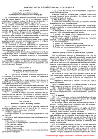 45MONITORUL OFICIAL AL ROMÂNIEI, PARTEA I, Nr. 963/30.XII.2014
SECȚIUNEA 4.14
Contabilitatea operațiunilor realizate
în cadrul contractelor de asocieri în participație
424. — (1) Evidența asocierii în participație se organizează
atât la nivelul asocierii, cât și în contabilitatea fiecărui
coparticipant cu ajutorul contului 458 „Decontări din operațiuni în
participație”, analitic distinct pe fiecare coparticipant.
(2) Evidența decontărilor din operațiuni în asocieri în
participație, respectiv a decontării cheltuielilor și veniturilor
realizate din operațiuni în asocieri în participație, precum și a
sumelor virate între coparticipanți, se realizează cu ajutorul
contului 458 „Decontări din operațiuni în participație”.
425. — (1) Societatea care conduce evidența asocierii în
participație ține evidență și întocmește balanță de verificare
distincte de cele corespunzătoare activității proprii.
(2) În ceea ce privește imobilizările corporale și necorporale
puse la dispoziția asocierii, acestea sunt cuprinse în evidența
contabilă a celui care le deține în proprietate.
(3) Cheltuielile și veniturile determinate de operațiunile
asocierilor în participație se contabilizează distinct de către unul
dintre asociați, conform prevederilor contractului de asociere, cu
respectarea prevederilor pct. 6.
La sfârșitul perioadei de raportare, cheltuielile și veniturile
înregistrate pe naturi se transmit pe bază de decont fiecărui
asociat, în vederea înregistrării acestora în contabilitatea
proprie.
(4) La data bilanțului, bunurile de natura stocurilor, creanțelor,
disponibilităților, precum și a datoriilor asocierii în participație,
se înscriu în situațiile financiare anuale ale asociatului care
conduce evidența asocierii.
SECȚIUNEA 4.15
Contabilitatea operațiunilor derulate
de grupurile de interes economic
426. — (1) Grupurile de interes economic înregistrează în
contabilitate operațiunile derulate în funcție de prevederile
contractelor încheiate.
(2) În cazul operațiunilor pe care grupul de interes economic
le derulează în nume propriu, acesta înregistrează veniturile și
cheltuielile ocazionate, după natura lor.
(3) În cazul operațiunilor derulate în numele membrilor care
compun grupul de interes economic, acesta înregistrează la
venituri doar eventualul comision cuvenit, operațiunile fiind
înregistrate în conturi de terți.
427. — Grupurile de interes economic întocmesc situații
financiare anuale ale căror componente se stabilesc pe baza
criteriilor prevăzute la pct. 9 și completează aceste situații în
funcție de informațiile corespunzătoare activității desfășurate.
SECȚIUNEA 4.16
Prezentarea contului de profit și pierdere
428. — Formatul contului de profit și pierdere întocmit de
entitățile prevăzute la pct. 9 alin. (3) și pct. 9 alin. (4), precum și
de entitățile de interes public, este următorul:
1. Cifra de afaceri netă
2. Variația stocurilor de produse finite și a producției în curs
de execuție
3. Producția realizată de entitate pentru scopurile sale proprii
și capitalizată
4. Alte venituri din exploatare
5. a) Cheltuieli cu materiile prime și materialele consumabile
b) Alte cheltuieli externe
6. Cheltuieli cu personalul:
a) Salarii și indemnizații
b) Cheltuieli cu asigurările sociale, cu indicarea distinctă a
celor referitoare la pensii
7. a) Ajustări de valoare privind imobilizările corporale și
imobilizările necorporale
b) Ajustări de valoare privind activele circulante, în cazul care
acestea depășesc suma ajustărilor de valoare care sunt
normale în entitatea în cauză
8. Alte cheltuieli de exploatare
9. Venituri din interese de participare, cu indicarea distinctă
a celor obținute de la entitățile afiliate
10. Venituri din alte investiții și împrumuturi care fac parte din
activele imobilizate, cu indicarea distinctă a celor obținute de la
entitățile afiliate
11. Alte dobânzi de încasat și venituri similare, cu indicarea
distinctă a celor obținute de la entitățile afiliate
12. Ajustări de valoare privind imobilizările financiare și
investițiile deținute ca active circulante
13. Dobânzi de plătit și cheltuieli similare, cu indicarea
distinctă a celor de plătit entităților afiliate
14. Impozitul pe profit
15. Profitul sau pierderea după impozitare
16. Alte impozite neprezentate la elementele de mai sus
17. Profitul sau pierderea exercițiului financiar
SECȚIUNEA 4.17
Dispoziții speciale cu privire la contul de profit și pierdere
429. — (1) Contul de profit și pierdere cuprinde: cifra de
afaceri netă, veniturile și cheltuielile exercițiului, grupate după
natura lor, precum și rezultatul exercițiului (profit sau pierdere).
(2) Atunci când, în baza unor prevederi legale exprese, în
conturile de venituri au fost cuprinse sume reprezentând diverse
impozite și taxe reflectate concomitent în conturi de cheltuieli,
cu ocazia întocmirii contului de profit și pierdere, la cifra de
afaceri netă se vor înscrie sumele reprezentând veniturile
menționate, corectate cu cheltuielile corespunzătoare acelor
impozite și taxe.
(3) Exemple de situații care impun ajustarea cifrei de afaceri
nete, prezentată în contul de profit și pierdere, pot fi următoarele:
— impozitul se determină în funcție de nivelul cifrei de
afaceri;
— impozitul se datorează ca urmare a vânzării unui produs
sau a unui serviciu;
— impozitul se colectează în numele autorităților, în legătură
cu vânzarea unui produs sau a unui serviciu.
430. — Conturile sintetice de venituri și de cheltuieli se pot
dezvolta pe conturi analitice, în funcție de necesitățile impuse
de anumite reglementări sau potrivit necesităților proprii ale
entității.
4.17.1. Venituri
431. — (1) În categoria veniturilor se includ atât sumele sau
valorile încasate sau de încasat în nume propriu din activități
curente, cât și câștigurile din orice alte surse.
(2) Activitățile curente sunt orice activități desfășurate de o
entitate, ca parte integrantă a obiectului său de activitate,
precum și activitățile conexe acestora.
(3) Veniturile din activități curente se pot regăsi sub diferite
denumiri, cum ar fi: vânzări, prestări de servicii, comisioane,
redevențe, chirii, subvenții, dobânzi, dividende.
(4) Câștigurile reprezintă creșteri ale beneficiilor economice
care pot apărea sau nu ca rezultat din activitatea curentă, dar nu
diferă ca natură de veniturile din această activitate. În contul de
profit și pierdere, câștigurile sunt prezentate, de regulă, la
valoarea netă, exclusiv cheltuielile aferente, la elementul „Alte
venituri din exploatare”.
432. — Sumele colectate de o entitate în numele unor terțe
părți, inclusiv în cazul contractelor de agent, comision sau
mandat comercial încheiate potrivit legii, nu reprezintă venit din
activitatea curentă, chiar dacă din punct de vedere al taxei pe
valoarea adăugată persoanele care acționează în nume propriu
Va asteptam pe pagina contabililor - facebook.com/fiscalitate
 