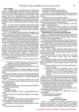 53MONITORUL OFICIAL AL ROMÂNIEI, PARTEA I, Nr. 963/30.XII.2014
Toate entitățile
479. — Relațiile dintre o societate-mamă și filialele sale
trebuie prezentate indiferent dacă au existat sau nu tranzacții
între ele. O entitate trebuie să prezinte numele societății-mamă
și, în cazul în care diferă, partea care controlează în ultimă
instanță. Dacă nici societatea-mamă, nici partea care
controlează în ultimă instanță nu întocmește situații financiare
anuale consolidate disponibile pentru uzul public, trebuie să se
prezinte și numele societății-mamă situate imediat deasupra
societății-mamă a entității raportoare care întocmește aceste
situații.
480. — Pct. 479 se referă la societatea-mamă situată imediat
deasupra societății-mamă a entității raportoare. Aceasta este
prima societate-mamă din grup imediat deasupra societății-
mamă care întocmește situațiile financiare anuale consolidate
disponibile pentru uzul public.
481. — (1) O entitate trebuie să prezinte informațiile privind
modul de compensare a personalului-cheie din conducere per
total și pe categorii de beneficii acordate acestuia.
(2) Dacă o entitate obține servicii privind personalul-cheie din
conducere de la o altă entitate (entitatea „de administrare”),
entitatea respectivă nu este obligată să aplice cerințele de la
alin. (1) compensării plătite sau de plată de către entitatea de
administrare angajaților sau directorilor entității de administrare.
482. — (1) Dacă o entitate a avut tranzacții cu părțile legate
pe parcursul perioadelor acoperite de situațiile financiare,
aceasta trebuie să prezinte natura relației cu părțile legate,
precum și informațiile cu privire la respectivele tranzacții și
soldurile scadente, inclusiv angajamentele, necesare pentru ca
utilizatorii să înțeleagă efectul potențial al relației asupra
situațiilor financiare. Aceste dispoziții de prezentare a
informațiilor sunt în plus față de cele prevăzute la pct. 481
alin. (1). Prezentarea informațiilor trebuie să includă cel puțin:
a) valoarea tranzacțiilor;
b) valoarea soldurilor scadente, inclusiv a angajamentelor,
și:
(i) termenii și condițiile acestora, inclusiv dacă sunt
garantate, și natura contraprestației de decontat; și
(ii) detalii privind garanțiile date sau primite;
c) provizioanele privind creanțele îndoielnice aferente valorii
soldurilor scadente; și
d) cheltuiala recunoscută în timpul perioadei cu privire la
creanțele nerecuperabile sau îndoielnice datorate de părțile
legate.
(2) Trebuie prezentate, de asemenea, sumele suportate de
entitate pentru furnizarea serviciilor privind personalul-cheie din
conducere, care sunt efectuate de o entitate separată de
administrare.
483. — Prezentările de informații prevăzute la pct. 482
alin. (1) trebuie să fie făcute separat pentru fiecare dintre
următoarele categorii:
a) societatea-mamă;
b) entitățile care dețin control comun sau exercită o influență
semnificativă asupra entității;
c) filialele;
d) entitățile asociate;
e) entitățile controlate în comun în care entitatea este un
asociat;
f) personalul-cheie din conducerea entității sau a societății-
mamă; și
g) alte părți legate.
484. — Situațiile următoare sunt exemple de tranzacții care
sunt prezentate dacă sunt încheiate cu o parte legată:
a) cumpărări sau vânzări de bunuri (finite sau nu);
b) cumpărări sau vânzări de proprietăți imobiliare și de alte
active;
c) prestare sau primire de servicii;
d) contracte de leasing;
e) transferuri de cercetare și dezvoltare;
f) transferuri în cadrul acordurilor de licență;
g) transferuri în cadrul angajamentelor de finanțare (inclusiv
împrumuturi și contribuții la capitalurile proprii în numerar sau în
natură);
h) acordarea de garanții personale și reale;
i) angajamente de a lua măsuri în cazul în care are sau nu
are loc în viitor un anumit eveniment, inclusiv contractele cu titlu
executoriu (recunoscute și nerecunoscute); și
j) decontarea datoriilor în numele entității sau de către
entitate în numele părții legate.
485. — Elementele de natură similară pot fi prezentate
agregat, cu excepția cazului în care prezentarea separată este
necesară pentru înțelegerea efectelor tranzacțiilor cu părțile
afiliate asupra situațiilor financiare ale entității.
Entități legate cu o autoritate guvernamentală
486. — O entitate raportoare este scutită de la aplicarea
dispozițiilor de prezentare a informațiilor de la pct. 482 alin. (1)
în ceea ce privește tranzacțiile cu părțile legate și soldurile
scadente, inclusiv angajamentele, cu:
a) un guvern care deține controlul sau controlul în comun sau
exercită o influență semnificativă asupra entității raportoare; și
b) o altă entitate care este o parte legată, deoarece același
guvern deține controlul sau controlul în comun sau exercită o
influență semnificativă atât asupra entității raportoare, cât și
asupra celeilalte entități.
487. — Dacă o entitate raportoare aplică derogarea de la
pct. 486, aceasta va trebui să prezinte următoarele informații
referitoare la tranzacțiile și soldurile scadente aferente la care se
face referire la pct. 486:
a) numele guvernului și natura relației sale cu entitatea
raportoare (adică control, control comun sau influență
semnificativă);
b) următoarele informații suficient de detaliat, astfel încât să
permită utilizatorilor situațiilor financiare ale entității să înțeleagă
efectul tranzacțiilor cu părțile legate asupra situațiilor sale
financiare:
(i) natura și valoarea fiecărei tranzacții semnificative în
mod individual; și
(ii) indicatori calitativi sau cantitativi privind nivelul
tranzacțiilor, în cazul celorlalte tranzacții care sunt
semnificative din punct de vedere colectiv, și nu
individual. Tipurile de tranzacții sunt cele menționate la
pct. 484.
488. — În utilizarea raționamentului său pentru a determina
nivelul de detaliere ce va fi utilizat la prezentarea informațiilor în
conformitate cu dispozițiile de la pct. 487 lit. b), entitatea
raportoare va lua în considerare gradul de apropiere al relației
cu partea afiliată și alți factori relevanți pentru stabilirea nivelului
de importanță al tranzacției, cum ar fi dacă aceasta este:
a) semnificativă din punctul de vedere al volumului;
b) desfășurată în condiții care sunt în afara pieței;
c) în afara activităților zilnice normale ale unei entități, cum ar
fi cumpărarea și vânzarea activităților;
d) prezentată autorităților de reglementare sau de
supraveghere;
e) raportată conducerii superioare;
f) supusă aprobării acționarilor.
CAPITOLUL 7
Raportul administratorilor
489. — (1) Consiliul de administrație elaborează pentru
fiecare exercițiu financiar un raport, denumit în continuare
raportul administratorilor, care conține o prezentare fidelă a
dezvoltării și performanței activităților entității și a poziției sale,
Va asteptam pe pagina contabililor - facebook.com/fiscalitate
 