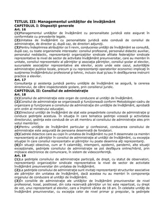 TITLUL III: Managementul unităţilor de învăţământ
CAPITOLUL I: Dispoziţii generale
Art. 16
(1)Managementul unităţilor de î...