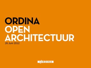 1




ORDINA
OPEN
ARCHITECTUUR
26 Juni 2012
 