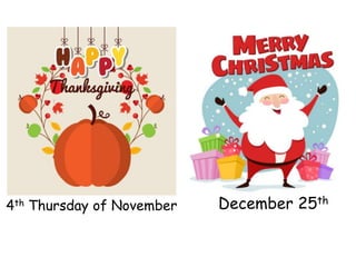 4th Thursday of November December 25th
 