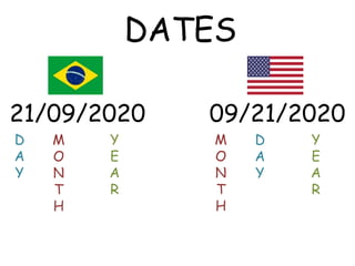 DATES
21/09/2020 09/21/2020
D
A
Y
M
O
N
T
H
Y
E
A
R
M
O
N
T
H
D
A
Y
Y
E
A
R
 