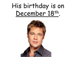 His birthday is on
December 18th.
 