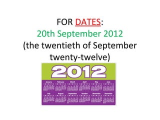 FOR DATES:
   20th September 2012
(the twentieth of September
       twenty-twelve)
 