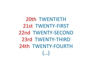 20th TWENTIETH
  21st TWENTY-FIRST
22nd TWENTY-SECOND
 23rd TWENTY-THIRD
24th TWENTY-FOURTH
         (…)
 
