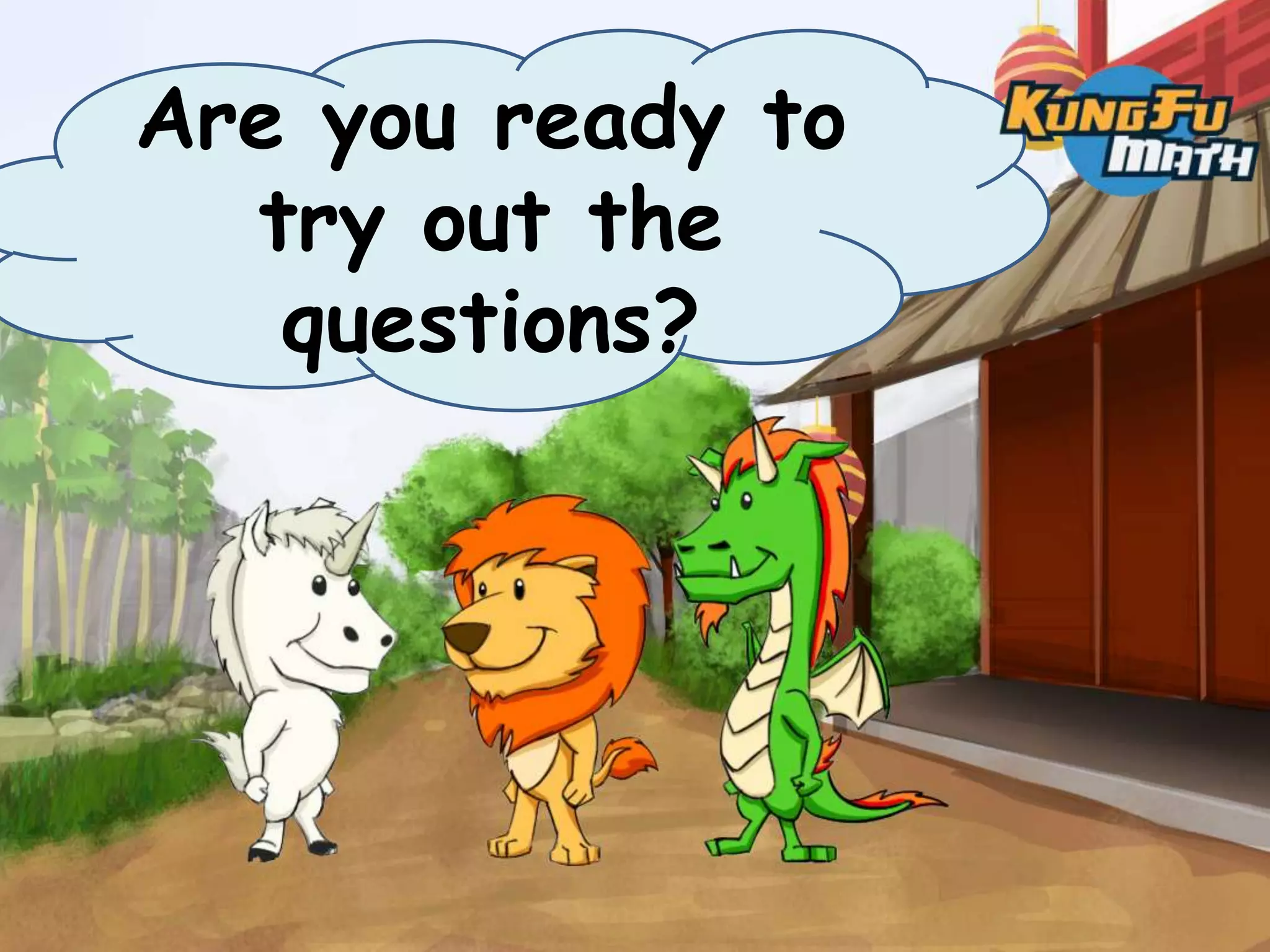 Are you ready to
  try out the
   questions?
 