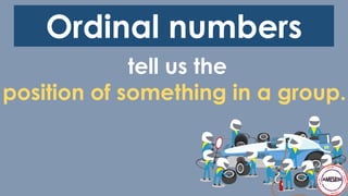 tell us the
position of something in a group.
Ordinal numbers
 