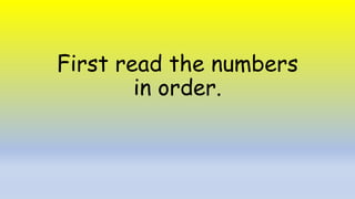 First read the numbers
in order.