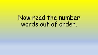 Now read the number
words out of order.