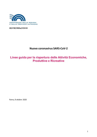 1
20/178/CR05a/COV19
Nuovo coronavirus SARS-CoV-2
Linee guida per la riapertura delle Attività Economiche,
Produttive e Ricreative
Roma, 8 ottobre 2020
 
