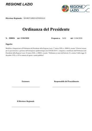 REGIONE LAZIO
Direzione Regionale: SEGRETARIO GENERALE
Ordinanza del Presidente
N. del Proposta n. 5630 del 13/04/2020
Ogg...