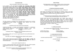 27
Comunhão dos Fiéis
Antes de Comungarem, os fiéis devem recitar a Confissão:
Eu me confesso a Deus todo-poderoso,à
bem-aventurada sempre Virgem Maria, ao
bem-aventurado são Miguel Arcanjo, ao bem-
aventurado são João Batista, aos santos
apóstolos são Pedro e são Paulo, a todos os
Santos e a vós, Padre, porque pequei muitas
vezes, por pensamentos, palavras e obras,
(bate-se por três vezes no peito) por minha
culpa, minha culpa, minha máxima culpa.
Portanto, rogo à bem-aventurada Virgem
Maria, ao bem-aventurado são Miguel
Arcanjo, ao bem-aventurado são João
Batista, aos santos apóstolos são Pedro e
são Paulo, a todos os Santos e a vós, Padre,
que rogueis a Deus Nosso Senhor por mim.
Confiteor Deo omnipotenti, beatæ Mariæ
semper Virgini, beato Michæli Archangelo,
beato Joanni Baptistæ, sanctis Apostolis
Petro et Paulo, omnibus Sanctis, et tibi,
pater: quia peccavi nimis cogitatione, verbo,
et opere: mea culpa, mea culpa, mea
maxima culpa. Ideo precor beatam Mariam
semper Virginem, beatum Michælem
Archangelum, beatum Joannem Baptistam,
sanctos Apostolos Petrum et Paulum,
omnes Sanctos, et te, pater, orare pro me ad
Dominum Deum nostrum.
Voltando-se para os fiéis, o celebrante diz:
Que Deus onipotente se compadeça de vós,
e perdoando os vossos pecados, vos
conduza à vida eterna.
Misereatur vestri omnipotens Deus, et dimissis
peccatis vestris, perducat vos ad vitam
æternam.
R. Amém. R. Amen.
O Celebrante pronuncia sobre os fiéis a fórmula da absolvição:
Indulgência absolvição, e remissão dos
nossos pecados, conceda-nos o Senhor
onipotente e misericordioso.
Indulgentiam absolutionem, et remissionem
peccatorum nostrorum, tribuat nobis
omnipotens et misericors Dominus:
R. Amém. R. Amen.
Ao apresentar a Hóstia, o Celebrante diz, como S.Jõao Batista ao apontar aos seus
discípulos o Salvador:
Eis o Cordeiro de Deus; eis O que tira os
pecados do mundo.
Ecce Agnus Dei, ecce qui tollit peccata mundi.
Aqui os fiéis, com o Celebrante, repetem por três vezes, batendo no peito, as palavras
do Centurião:
Senhor, eu não sou digno de que entreis em
minha morada, mas dizei uma só palavra e a
minha alma será salva.
Domine, non sum dignus, ut intres sub
tectum meum: sed tantum dic verbo, et
sanabitur anima mea.
Ao dar a cada fiel a Sagrada Comunhão, diz:
O Corpo e o Sangue de Nosso Senhor Jesus
Cristo guarde tua alma para a vida eterna.
Amem.
Corpus Domini nostri Jesu Christi custodiat
animam tuam in vitam æternam.
Amen.
Se não pudermos comungar, excitemos ao menos na nossa alma o desejo vivo de
abraçar Jesus e de O receber espiritualmente.
28
Ação de Graças
A Santa Igreja preparou-se para comungar, convidando a recitar as mesmas orações
do Celebrante. Demos também ações de graças, dizendo com ele as mesmas
orações.
I – Orações que acompanham as abluções
Enquanto o Subdiácono ou o acólito deita vinho no cálice, o Celebrante diz:
Aquilo, Senhor, que tomamos na boca, fazei
que o recebamos de coração puro e que
neste dom temporal encontremos remédio de
vida eterna.
Quod ore sumpsimus, Domine, pura mente
capiamus, et de munere temporali fiat nobis
remedium sempiternum.
O Celebrante aproxima-se do lado da Epístola e, enquanto o Subdiácono ou acólito
lhe purifica os dedos, derramando-lhe água e vinho sobre o cálice, diz:
Concedei, Senhor, que vosso Corpo e vosso
Sangue que recebi, me absorvam
intimamente, e fazei que, restabelecido por
estes puros e santos Sacramentos, não fique
em mim mancha alguma de culpa. Vós, que
sendo Deus, viveis e reinais com Deus Pai e
o Espírito Santo, por todos os séculos dos
séculos. Amém.
Corpus tuum, Domine, quod sumpsi, et
Sanguis, quem potavi, adhæreat visceribus
meis: et præsta; ut in me non remaneat
scelerum macula, quem pura et sancta
refecerunt Sacramenta. Qui vivis et regnas in
sæcula sæculorum.
Amen.
II – Antífona da Comunhão
Aqui o Celebrante recita a Antífona da Comunhão – ver Missa do dia (Próprio da
Missa) – e diz a seguir:
O Senhor seja convosco Dominus vobiscum.
R. E com o vosso espírito. R. Et cum spiritu tuo.
III – Oração depois da Comunhão
Segue a Oração depois da Comunhão...
...por todos os séculos dos séculos. ...per ómnia saécula saeculorum.
... a que todos respondem:
R. Amém. R. Amen.
 