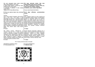 31
Eia, pois, advogada nossa, esses vossos
olhos misericordiosos a nós volvei.
E depois deste desterro, mostrai-nos Jesus,
bendito fruto do vosso ventre.
Ó clemente! Ó piedosa! Ó doce sempre
Virgem Maria!
Eia ergo, advocate nostra, illos tuos
misericórdes óculos ad nos converte.
Et Jesum, benedíctum fructum ventris tui,
nobis, post hoc exsílium, osténde.
O clemens, o pia, o dulcis Virgo Maria!
Rogai por nós, Santa Mãe de Deus Ora pro nobis Sancta Dei Génitrix
R: Para que sejamos dignos das promessas
de Cristo
R: Ut digni efficiámur promissionibus
Christi.
Oremos:
Deus, nosso refúgio e fortaleza, olhai propício
para o povo que a Vós clama; e, pela
intercessão da gloriosa e imaculada Virgem
Maria, Mãe de Deus, de S. José, seu Esposo,
dos vossos bem-aventurados Apóstolos S.
Pedro e S. Paulo e de todos os Santos, ouvi
misericordioso e benigno as preces que Vos
dirigimos para a conversão dos pecadores,
para a liberdade e exaltação da Santa Madre
Igreja. Pelo mesmo Jesus Cristo Senhor
Nosso.
Orémus:
Deus, refugium nostrum et virtus, populum ad
te clamantem propitius respice; et intercedente
gloriosa et imaculata Virgine Dei Genitrice
Maria, cum beato Joseph, ejus sponso, ac
beatis apostolis tuis Petro et Paulo, et omnibus
sanctis, quas pro conversione peccatorum, pro
libertate et exaltatione sanctæ Matris Ecclesiæ,
preces effundimus, misericors et benignus
exaudi. Per eumdem Christum Dominum
nostrum.
R: Amém R: Amen
São Miguel Arcanjo, defendei-nos no
combate, cobri-nos com o vosso escudo
contra os embustes e ciladas do demônio.
Subjugue-o Deus, instantemene o pedimos. E
vós, príncipe da milícia celeste, pelo divino
poder, precipitai no inferno a Satanás e a
todos os espíritos malignos que andam pelo
mundo para perder as almas. Amém.
Sancte Michael Archangele, defende nos in
prælio; contra nequitiam et insidias diaboli esto
præsidium. Imperet illi Deus, supplices
deprecamur: tuque, Princeps militiæ cælestis,
Satanam aliosque spiritus malignos, qui ad
perditionem animarum pervagantur in mundo,
divina virtute in infernum detrude. Amen.
R: Amém R: Amen
Pio X mandou juntar três vezes a invocação:
Sacratíssimo Coração de Jesus Cor Jesu sacratíssimum
R. Tende piedade de nós. R: Miserere nobis
 