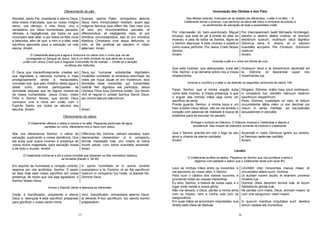 15
Oferecimento do pão:
Recebei, santo Pai, onipotente e eterno Deus,
esta hóstia imaculada, que eu vosso indigno
servo, vos ofereço, ó meu Deus, vivo e
verdadeiro, por meus inumeráveis pecados,
ofensas, e negligências, por todos os que
circundam este altar, e por todos os fiéis vivos
e falecidos, afim de que, a mim e a eles, este
sacrifício aproveite para a salvação na vida
eterna. Amém
Suscipe, sancte Pater, omnipotens æterne
Deus, hanc immaculatam hostiam, quam ego
indignus famulus tuus offero tibi, Deo meo vivo
et vero, pro innumerabilibus peccatis, et
offensionibus, et negligentiis meis, et pro
omnibus circumstantibus, sed et pro omnibus
fidelibus Christianis vivis atque defunctis: ut
mihi, et illis proficiat ad salutem in vitam
æternam. Amen.
O Celebrante abençoa a água e mistura-a no cálice com o vinho que vai ser
consagrada no Sangue de Jesus. Isto é um belo símbolo do que deve ser a nossa
união com Jesus Cristo que a Sagrada Comunhão há de realizar. – Omite-se a benção
na Missa dos Defuntos.
Ó Deus, que maravilhosamente criastes em
sua dignidade a natureza humana e mais
prodigiosamente ainda a restaurastes,
concedei-nos, que pelo mistério desta água e
deste vinho, sermos participantes da
divindade daquele que se dignou revestir-se
de nossa humanidade, Jesus Cristo, vosso
Filho e Senhor Nosso, que sendo Deus
convosco vive e reina em união com o
Espírito Santo, por todos os séculos dos
séculos. Amém.
Deus, qui humanæ substantiæ dignitatem
mirabiliter condidisti, et mirabilius reformasti: da
nobis per hujus aquæ et vini mysterium, ejus
divinitatis esse consortes, qui humanitatis
nostræ fieri dignatus est particeps, Jesus
Christus Filius tuus Dominus noster: Qui tecum
vivit et regnat in unitate Spiritus Sancti Deus:
per omnia sæcula sæculorum.
Amen.
Oferecimento do cálice:
O Celebrante oferece o cálice e coloca-o no altar. Pequenas partículas de água
perdidas no vinho, oferecemo-nos a Deus com Jesus.
Nós vos oferecemos Senhor, o cálice da
salvação, suplicando a vossa clemência. Que
ele suba qual suave incenso à presença de
vossa divina majestade, para salvação nossa
e de todo o mundo. Amém.
Offerimus tibi, Domine, calicem salutaris, tuam
deprecantes clementiam: ut in conspectu
divinæ maiestatis tuæ, pro nostra et totius
mundi salute, cum odore suavitatis ascendat.
Amen.
O Celebrante inclina-se e diz a prece humilde que disseram os três mancebos hebreus
na fornalha (Daniel 3, 39-40)
Em espírito de humildade e coração contrito,
sejamos por vós acolhidos, Senhor. E assim
se faça hoje este nosso sacrifício em vossa
presença, de modo que vos seja agradável, ó
Senhor Nosso Deus.
In spiritu humilitatis et in animo contrito
suscipiamur a te, Domine: et sic fiat sacrificum
nostrum in conspectu tuo hodie, ut placeat tibi,
Domine Deus.
Invoca o Espírito Santo e abençoa as oferendas:
Vinde, ó Santificador, onipotente e eterno
Deus e, abençoai este sacrifício preparado
para glorificar o vosso santo nome
Veni, Sanctificator, omnipotens æterne Deus:
et benedic hoc sacrificum, tuo sancto nomini
præparatum.
16
Incensação das Oblatas e dos Fiéis
Nas Missas solenes, incensam-se as oblatas (as oferendas), o altar e os fiéis. – O
Celebrante benze o incenso, cujo perfume se eleva até Deus e simboliza as preces e
os sentimentos de adoração de toda a assembléia cristã.
Por intercessão do bem–aventurado Miguel
Arcanjo, que está de pé à direita do altar do
incenso, e pela de todos os Santos, digne-se
o Senhor abençoar este incenso e aceitá-lo
como suave perfume. Por Jesus Cristo Nosso
Senhor.
Amém.
Per intercessiónem beáti Michaelis Archángeli,
standis a dextris altáris incénsi, et ómnium
electórum suórum, incénsum istud dignétur
Dóminus bene dicere, et in odorem
suavitátis accípere. Per Christum, Dóminum
nostrum.
Amem.
Incensa o pão e o vinho em forma de cruz
Que este incenso, que abençoaste, suba até
Vós, Senhor, e se derrame sobre nós a Vossa
missericórdia.
Incensum istud a te benedíctum ascéndat ad
te, Dómine: et descéndat super nos
misericórdia tua.
Incensa o crucifixo e o altar e vai dizendo os seguintes versículos do salmo 140:
Fazei, Senhor, que a minha oração suba
como este incenso, à Vossa presença, e que
o erguer das minhas mãos seja como um
sacrifício da tarde.
Ponde guarda, Senhor, à minha boca e um
freio a estes meus lábios, não se me enrede o
coração com palavras de maldade à busca de
pretextos para se escusar do pecado.
Dirigatur, Dómine, orátio mea, sicut incémsum,
in conspéctu tuo: elevátio mánuum meárum
sacrifícium vespertínum.
Pone, Dómine, custódiam ori meo, et óstium
circumstántie lábiis méis: ut non declínet cor
meum in verba malítiae, ad excusándas
excusatiónes in peccátis.
Entrega o turíbulo ao Diácono. O Diácono incensa o Celebrante e depois a
assistência. Nas missas de Defuntos somente se incensa o Celebrante.
Que o Senhor acenda em nós o fogo do seu
amor e chama da eterna caridade.
Amém.
Accendat in nobis Dóminus ignem sui amóris,
et flamman aetérnae caritátis.
Amem.
Lavabo
O Celebrante purifica os dedos. Peçamos ao Senhor que nos purifique a alma e
digamos com piedade o salmo que o Celebrante recita com esse fim:
Lavo as minhas mãos entre os inocentes, e
me aproximo do vosso altar, ó Senhor.
LAVABO inter innocentes manus meas: et
circumdabo altare tuum, Domine.
Para ouvir o cântico dos vossos louvores, e
proclamar todas as vossas maravilhas.
Ut audiam vocem laudis: et enarrem universa
mirabila tua.
Eu amo, Senhor, a beleza da vossa casa, e o
lugar onde reside a vossa glória.
Domine, dilexi decorem domus tuæ: et locum
habitationis gloriæ tuæ.
Não me deixeis, ó Deus, perder a minha alma
com os ímpios, nem a minha vida com os
sanguinários.
Ne perdas cum impiis, Deus, animam meam: et
cum viris sanguinum vitam meam.
Em suas mãos se encontram iniquidades, sua
direita está cheia de dádivas.
In quorum manibus iniquitates sunt: dextera
eorum repleta est muneribus.
 