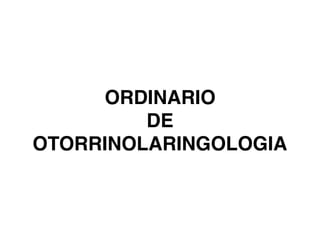 ORDINARIO
DE
OTORRINOLARINGOLOGIA
 