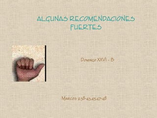 ALGUNAS RECOMENDACIONES
        FUERTES



              Domingo XXVI - B




     Marcos 9,38-43.45.47-48
 