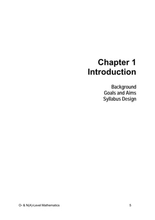 O- & N(A)-Level Mathematics 5
Chapter 1
Introduction
Background
Goals and Aims
Syllabus Design
 