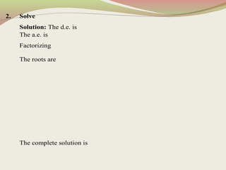 2. Solve
Solution: The d.e. is
The a.e. is
Factorizing
The roots are
The complete solution is
 