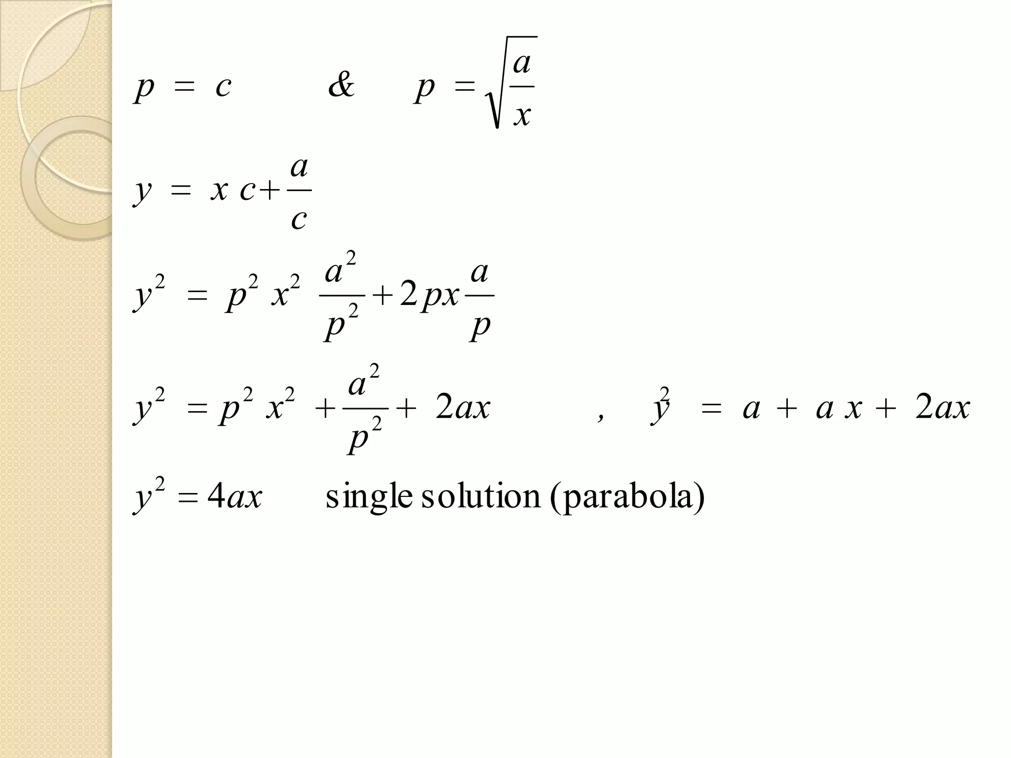 a
p       c        &      p
                                x
           a
y       xc
           c
    2          a2           a
y        p2 x2 2       2 px
               p            p
                  a2
y2      p 2 x2           2ax        ,   2
                                        y     a   ax   2ax
                  p2
y2      4ax      single solution (parabola)
 