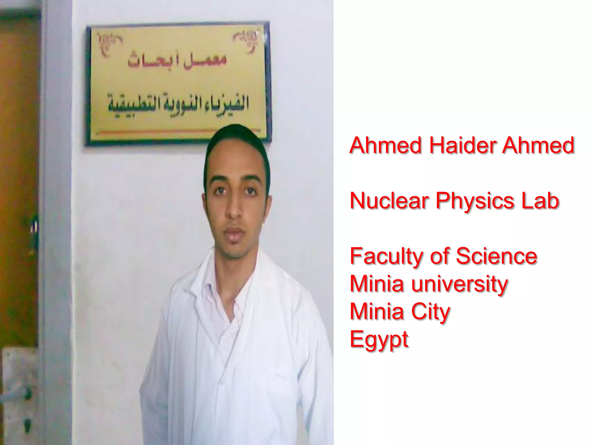 Ahmed Haider Ahmed

Nuclear Physics Lab

Faculty of Science
Minia university
Minia City
Egypt
 