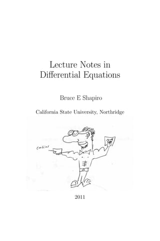 Lecture Notes in
Diﬀerential Equations
Bruce E Shapiro
California State University, Northridge
2011
 