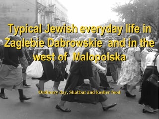 Typical Jewish everyday life in Zaglebie Dabrowskie  and in the west of  Malopolska Ordinary day, Shabbat and kosher food 